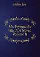 Mr. Wynyard's Ward: A Novel, Volume II, Holme Lee 