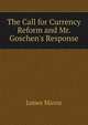 The Call for Currency Reform and Mr. Goschen's Response, James Mavor 