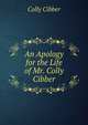 An Apology for the Life of Mr. Colly Cibber, Colly Cibber 