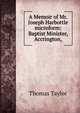 A Memoir of Mr. Joseph Harbottle microform: Baptist Minister, Accrington,, Thomas Taylor 