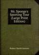 Mr. Sponge's Sporting Tour (Large Print Edition), Robert Smith Surtees 