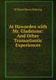At Hawarden with Mr. Gladstone: And Other Transatlantic Experiences, William Henry Rideing 