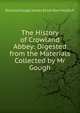 The History of Crowland Abbey: Digested from the Materials Collected by Mr Gough, Richard Gough James Essex Ben Holdich 