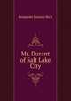 Mr. Durant of Salt Lake City, Benjamin Erastus Rich 