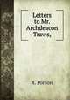 Letters to Mr. Archdeacon Travis,, R. Porson 