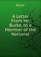 A Letter From Mr. Burke, to a Member of the National, Burke 