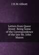 Letters from Queer Street Being Some of the Correspondence of the late Mr. John Mason, J H.M Abbott 