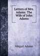 Letters of Mrs. Adams: The Wife of John Adams, Abigail Adams 