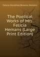 The Poetical Works of Mrs. Felicia Hemans (Large Print Edition), Felicia Dorothea Browne Hemans 