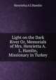Light on the Dark River Or, Memorials of Mrs. Henrietta A.L. Hamlin, Missionary in Turkey, Henrietta A L Hamlin 