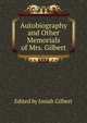 Autobiography and Other Memorials of Mrs. Gilbert, Edited by Josiah Gilbert 