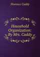 Household Organization: By Mrs. Caddy., Florence Caddy 