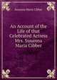 An Account of the Life of that Celebrated Actress Mrs. Susanna Maria Cibber, Susanna Maria Cibber 