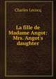 La fille de Madame Angot: Mrs. Angot's daughter, Charles Lecocq 
