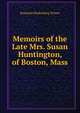 Memoirs of the Late Mrs. Susan Huntington, of Boston, Mass, Benjamin Blydenburg Wisner 