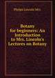 Botany for beginners: An Introduction to Mrs. Lincoln's Lectures on Botany, Phelps Lincoln Mrs. 