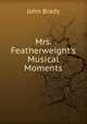 Mrs. Featherweight's Musical Moments, John Brady 