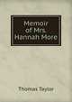Memoir of Mrs. Hannah More., Thomas Taylor 