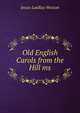 Old English Carols from the Hill ms, Jessie Laidlay Weston 