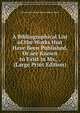 A Bibliographical List of the Works that Have Been Published, Or are Known to Exist in Ms., . (Large Print Edition), John Howard Nodal Walter William Skeat 