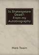 Is Shakespeare Dead?: From my Autobiography, Twain, Mark, 1835-1910 
