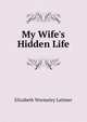 My Wife's Hidden Life, Elizabeth Wormeley Latimer 
