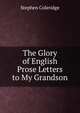 The Glory of English Prose Letters to My Grandson, Stephen Coleridge 