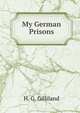 My German Prisons, H. G. Gilliland 