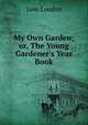 My Own Garden; or, The Young Gardener's Year Book, Jane Loudon 
