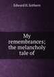 My remembrances; the melancholy tale of, Edward H. Sothern 