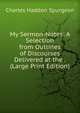My Sermon-Notes: A Selection from Outlines of Discourses Delivered at the . (Large Print Edition), Charles Haddon Spurgeon 