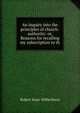 An inquiry into the principles of church-authority: or, Reasons for recalling my subscription to th, Robert Isaac Wilberforce 