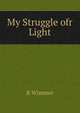 My Struggle ofr Light, R Wimmer 