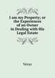 I am my Property; or the Experiences of an Owner in Dealing with His Legal Estate, Verax 