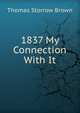 1837 My Connection With It, Thomas Storrow Brown 