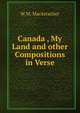 Canada , My Land and other Compositions in Verse, W.M. Mackeracher 