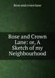 Rose and Crown Lane: or, A Sketch of my Neighbourhood, Rose and crown lane 