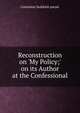 Reconstruction on 'My Policy;' on its Author at the Confessional, Comitatus Zedekiah pseud. 