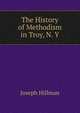 The History of Methodism in Troy, N. Y., Joseph Hillman 