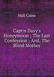 Capt'n Davy's Honeymoon ; The Last Confession ; And, The Blind Mother, Caine Hall 