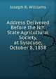 Address Delivered Before the N.Y. State Agricultural Society, at Syracuse, October 8, 1858, Joseph R. Williams 