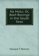 Na Motu: Or, Reef-Rovings in the South Seas, Edward T. Perkins 