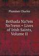 Bethada Na?em Ne?renn = Lives of Irish Saints, Volume II, Plummer Charles 