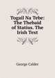 Togail Na Tebe: The Thebaid of Statius. The Irish Text, George Calder 