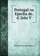 Portugal na Epocha de. d. Joao V, Manuel Bernades Branco 