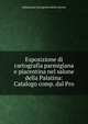 Esposizione di cartografia parmigiana e piacentina nel salone della Palatina: Catalogo comp. dal Pro, italiana per il progresso delle scienze 