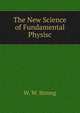 The New Science of Fundamental Physisc, W. W. Strong 