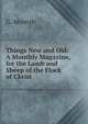 Things New and Old: A Monthly Magazine, for the Lamb and Sheep of the Flock of Christ., G. Morrish 