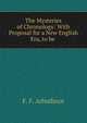 The Mysteries of Chronology: With Proposal for a New English Era, to be ., F. F. Arbuthnot 