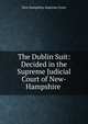 The Dublin Suit: Decided in the Supreme Judicial Court of New-Hampshire ., New Hampshire Supreme Court 